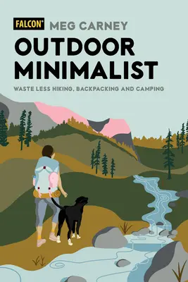 Minimalist în aer liber: Mai puține deșeuri în drumeții, excursii cu rucsacul în spate și camping - Outdoor Minimalist: Waste Less Hiking, Backpacking and Camping
