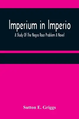 Imperium in Imperio: A Study Of The Negro Race Problem Un roman - Imperium in Imperio: A Study Of The Negro Race Problem A Novel
