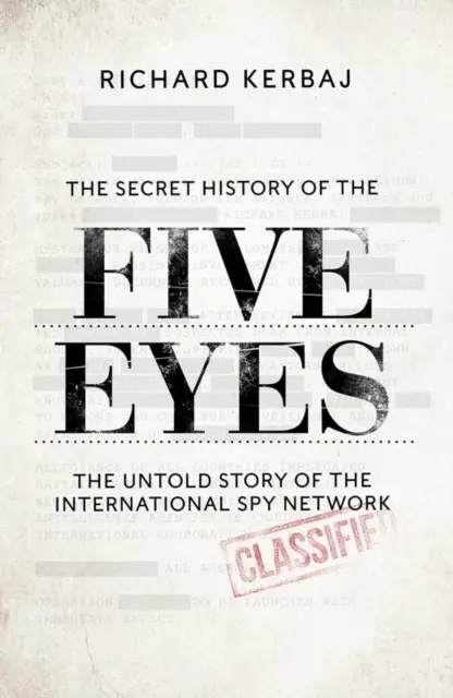 Secret History of the Five Eyes - Povestea nespusă a tenebroasei rețele internaționale de spionaj, prin țintele, trădătorii și spionii săi - Secret History of the Five Eyes - The untold story of the shadowy international spy network, through its targets, traitors and spies