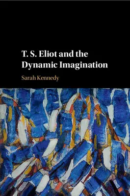 T. S. Eliot și imaginația dinamică - T. S. Eliot and the Dynamic Imagination