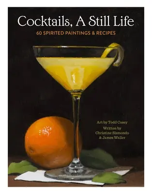Cocteiluri, o natură moartă: 60 de picturi și rețete spiritiste - Cocktails, a Still Life: 60 Spirited Paintings & Recipes