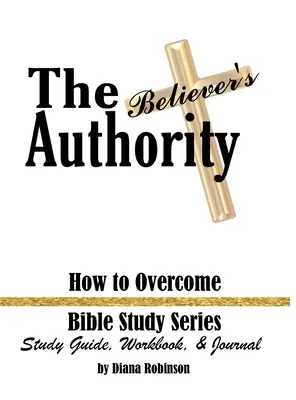 Autoritatea credinciosului: Cum să depășești Seria de studii biblice Ghid de studiu, carte de lucru și jurnal - The Believer's Authority: How to Overcome Bible Study Series Study Guide, Workbook, & Journal