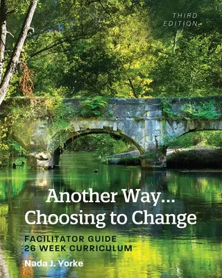 O altă cale...Alegerea de a te schimba: Ghidul facilitatorului - program de 26 de săptămâni - Another Way...Choosing to Change: Facilitator Guide - 26 Week Curriculum