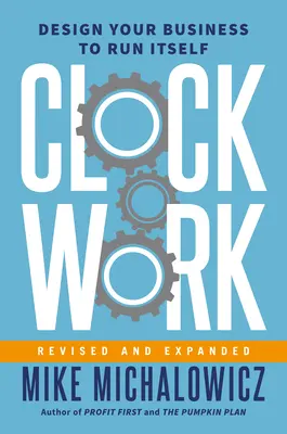 Clockwork, revizuit și extins: Design Your Business to Run Itself - Clockwork, Revised and Expanded: Design Your Business to Run Itself