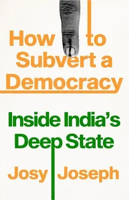Cum să subminezi o democrație: În interiorul statului profund din India - How to Subvert a Democracy: Inside India's Deep State