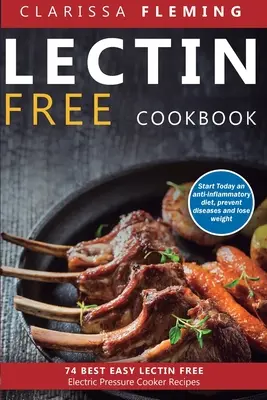 Carte de bucate fără Lectină: 74 Best Easy Lectin-Free Electric Pressure Cooker Recipes (Începeți astăzi o dietă antiinflamatoare, preveniți bolile, lo - Lectin Free Cookbook: 74 Best Easy Lectin-Free Electric Pressure Cooker Recipes (Start Today An Anti-Inflammatory Diet, Prevent Diseases, Lo