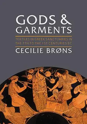 Zei și veșminte: Textile în sanctuarele grecești în secolele VII - I î.Hr. - Gods and Garments: Textiles in Greek Sanctuaries in the 7th to the 1st Centuries BC