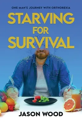 Înfometarea pentru supraviețuire: Călătoria unui om cu ortorexia - Starving for Survival: One Man's Journey With Orthorexia
