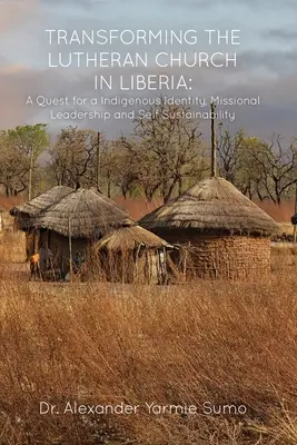 Transformarea Bisericii Luterane din Liberia: Căutarea unei identități indigene, a unei conduceri misionare și a autosustenabilității - Transforming the Lutheran Church in Liberia: A Quest for a Indigenous Identity, Missional Leadership and Self Sustainability