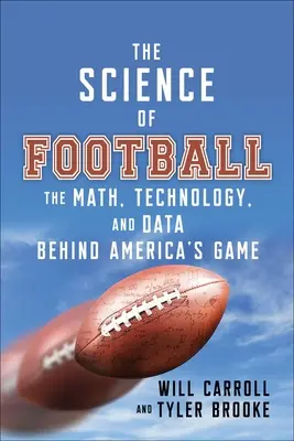 Știința fotbalului: Matematica, tehnologia și datele din spatele jocului american - The Science of Football: The Math, Technology, and Data Behind America's Game