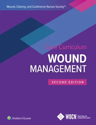 Curriculum de bază al Societății asistentelor medicale pentru îngrijirea plăgilor, stomiilor și continenței: Managementul plăgilor - Wound, Ostomy, and Continence Nurses Society Core Curriculum: Wound Management