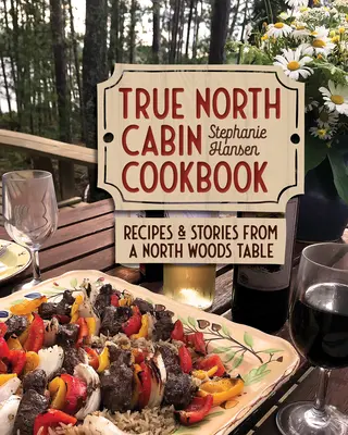 Cartea de bucate True North Cabin: Rețete și povești de la o masă din North Woods - True North Cabin Cookbook: Recipes and Stories from a North Woods Table