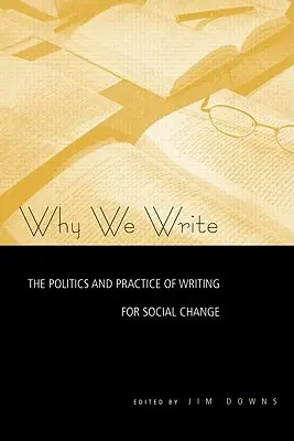 Why We Write: Politica și practica scrisului pentru schimbare socială - Why We Write: The Politics and Practice of Writing for Social Change