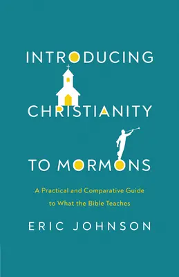 Introducere în creștinism pentru mormoni: Un ghid practic și comparativ pentru ceea ce învață Biblia - Introducing Christianity to Mormons: A Practical and Comparative Guide to What the Bible Teaches