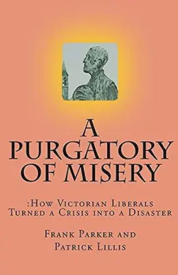 Un purgatoriu al mizeriei: Cum au transformat liberalii victorieni o criză într-un dezastru - A Purgatory of Misery: How Victorian Liberals Turned a Crisis into a Disaster