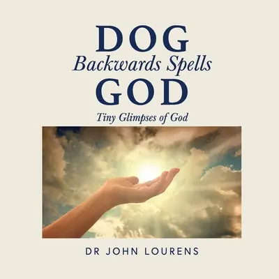 Câinele cu spatele îl vrăjește pe Dumnezeu: Tiny Glimpses of God: Micile priviri ale lui Dumnezeu - Dog Backwards Spells God: Tiny Glimpses of God