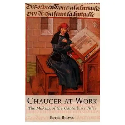 Chaucer la lucru: The Making of The Canterbury Tales - Chaucer at Work: The Making of The Canterbury Tales