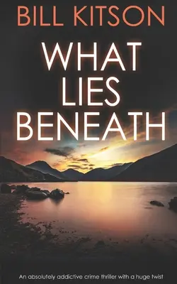 WHAT LIES BENEATH un thriller polițist absolut captivant cu o răsucire uriașă - WHAT LIES BENEATH an absolutely addictive crime thriller with a huge twist