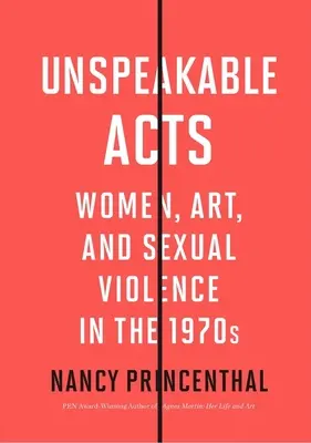 Acte incalificabile: Women, Art, and Sexual Violence in the 1970s (Femei, artă și violență sexuală în anii 1970) - Unspeakable Acts: Women, Art, and Sexual Violence in the 1970s