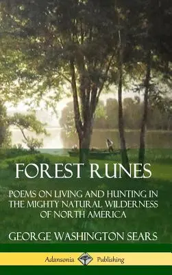 Runele pădurii: Poezii despre viață și vânătoare în sălbăticia naturală puternică a Americii de Nord (Hardcover) - Forest Runes: Poems on Living and Hunting in the Mighty Natural Wilderness of North America (Hardcover)