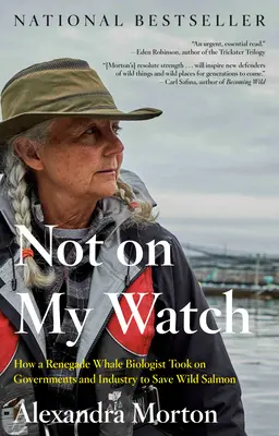 Not on My Watch: Cum un biolog renegat al balenelor s-a luptat cu guvernele și industria pentru a salva somonul sălbatic - Not on My Watch: How a Renegade Whale Biologist Took on Governments and Industry to Save Wild Salmon