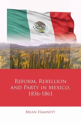 Reformă, rebeliune și partid în Mexic, 1836-1861 - Reform, Rebellion and Party in Mexico, 1836-1861
