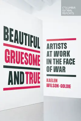 Frumos, groaznic și adevărat: Artiștii la lucru în fața războiului - Beautiful, Gruesome, and True: Artists at Work in the Face of War