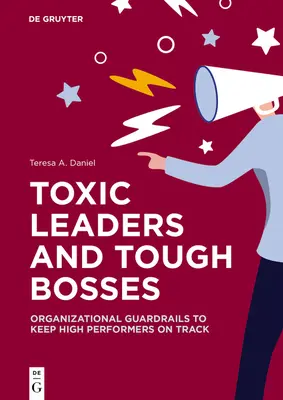 Lideri toxici și șefi duri: Balustrade organizaționale pentru a-i menține pe cei cu performanțe înalte pe drumul cel bun - Toxic Leaders and Tough Bosses: Organizational Guardrails to Keep High Performers on Track