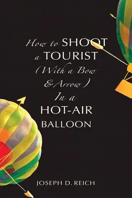Cum să împuști un turist (cu un arc și o săgeată) într-un balon cu aer cald - How to Shoot a Tourist (With a Bow & Arrow) In a Hot-Air Balloon