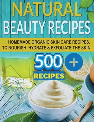 Secretul frumuseții naturale: Aveți pielea fină a unei tinere de 16 ani cu rețete naturale de frumusețe pentru îngrijirea pielii făcute în casă - The Secret of Natural Beauty: Have the Soft Skin of a 16 Year Old with Natural Homemade Skin Care Beauty Recipes
