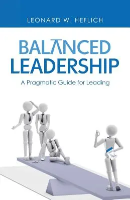 Leadership echilibrat: Un ghid pragmatic pentru conducere - Balanced Leadership: A Pragmatic Guide for Leading