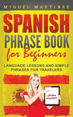Carte de fraze spaniole pentru începători: Lecții de limbă și fraze simple pentru călători - Spanish Phrase Book for Beginners: Language Lessons and Simple Phrases for Travelers