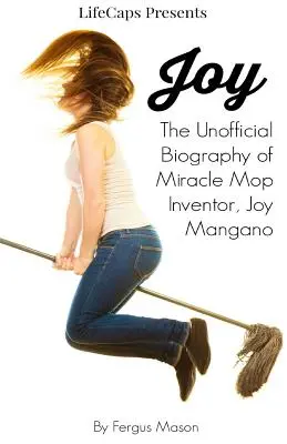 Joy: Biografia neoficială a inventatoarei Mopului Miraculos, Joy Mangano - Joy: The Unofficial Biography of Miracle Mop Inventor, Joy Mangano