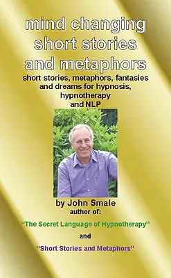 Povestiri scurte și metafore care schimbă mintea: Pentru hipnoză, hipnoterapie și Nlp - Mind Changing Short Stories & Metaphors: For Hypnosis, Hypnotherapy & Nlp