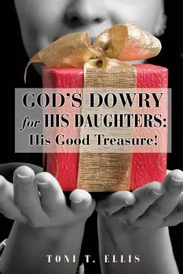 Zestrea lui Dumnezeu pentru fiicele Sale: Comoara Lui cea bună! - God's Dowry for His Daughters: His Good Treasure!