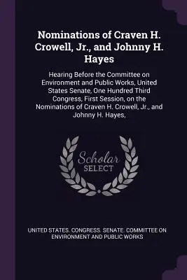 Nominalizările lui Craven H. Crowell, Jr. și Johnny H. Hayes: audiere în fața Comisiei pentru mediu și lucrări publice, Senatul Statelor Unite, One Hu - Nominations of Craven H. Crowell, Jr., and Johnny H. Hayes: Hearing Before the Committee on Environment and Public Works, United States Senate, One Hu