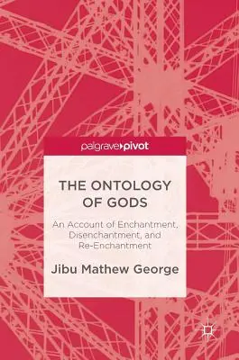 Ontologia zeilor: O relatare despre încântare, dezîncântare și reîncântare (The Ontology of Gods: An Account of Enchantment, Disenchantment, and Re-Enchantment) - The Ontology of Gods: An Account of Enchantment, Disenchantment, and Re-Enchantment