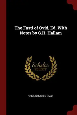 The Fasti of Ovid, Ed. Cu note de G.H. Hallam - The Fasti of Ovid, Ed. With Notes by G.H. Hallam
