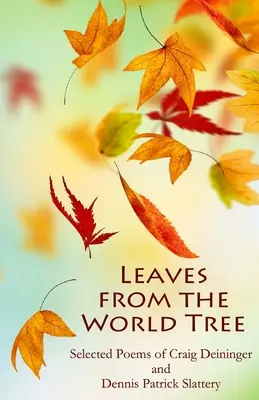Leaves from the World Tree: Poezii selectate de Craig Deininger și Dennis Patrick Slattery - Leaves from the World Tree: Selected Poems of Craig Deininger and Dennis Patrick Slattery
