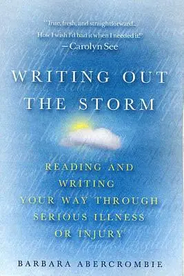 Writing Out the Storm: Reading and Writing Your Way Through Serious Illness or Injury (Lectură și scriere în timpul unei boli sau răni grave) - Writing Out the Storm: Reading and Writing Your Way Through Serious Illness or Injury