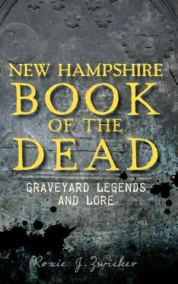 Cartea morților din New Hampshire: legende și tradiții despre cimitire - New Hampshire Book of the Dead: Graveyard Legends and Lore