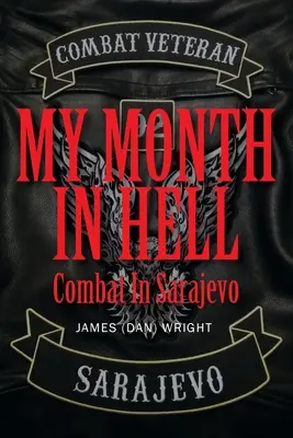 Luna mea în iad: Combat In Sarajevo (Wright James (dan)) - My Month in Hell: Combat In Sarajevo (Wright James (dan))