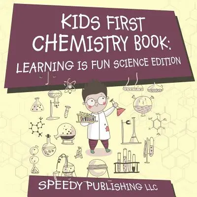 Prima carte de chimie pentru copii: Learning is Fun Science Edition - Kids First Chemistry Book: Learning is Fun Science Edition