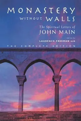 Mănăstire fără ziduri: Scrisorile spirituale ale lui John Main - Monastery Without Walls: The Spiritual Letters of John Main
