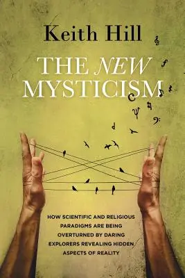 Noul misticism: Cum paradigmele științifice și religioase sunt răsturnate de exploratori îndrăzneți care dezvăluie aspecte ascunse ale realității - The New Mysticism: How scientific and religious paradigms are being overturned by daring explorers revealing hidden aspects of reality