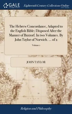 The Hebrew Concordance, Adapted to the English Bible; Disposed After the Manner of Buxtorf. În două volume. De John Taylor din Norwich. ... de 2; Volum - The Hebrew Concordance, Adapted to the English Bible; Disposed After the Manner of Buxtorf. In two Volumes. By John Taylor of Norwich. ... of 2; Volum