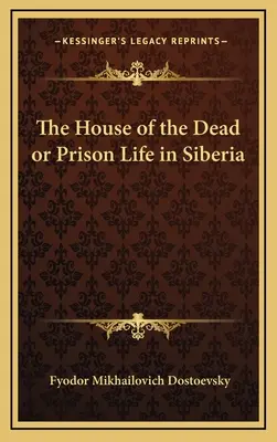 Casa morților sau viața de închisoare în Siberia - The House of the Dead or Prison Life in Siberia