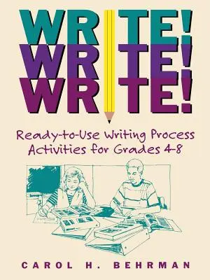 Scrie! Scrie! Scrie! Ready-To-Use Writing Process Activities pentru clasele 4-8 - Write! Write! Write!: Ready-To-Use Writing Process Activities for Grades 4-8