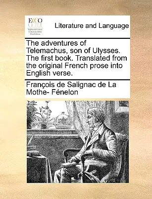 The Adventures of Telemachus, Son of Ulysses. the First Book. Tradusă din proza originală franceză în versuri englezești. - The Adventures of Telemachus, Son of Ulysses. the First Book. Translated from the Original French Prose Into English Verse.