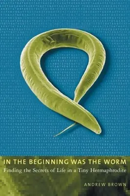 La început a fost viermele: Descoperirea secretelor vieții într-un hermafrodit minuscul - In the Beginning Was the Worm: Finding the Secrets of Life in a Tiny Hermaphrodite